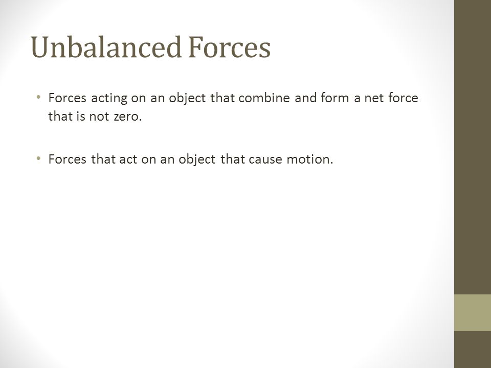 Unbalanced Forces Forces acting on an object that combine and form a net force that is not zero.