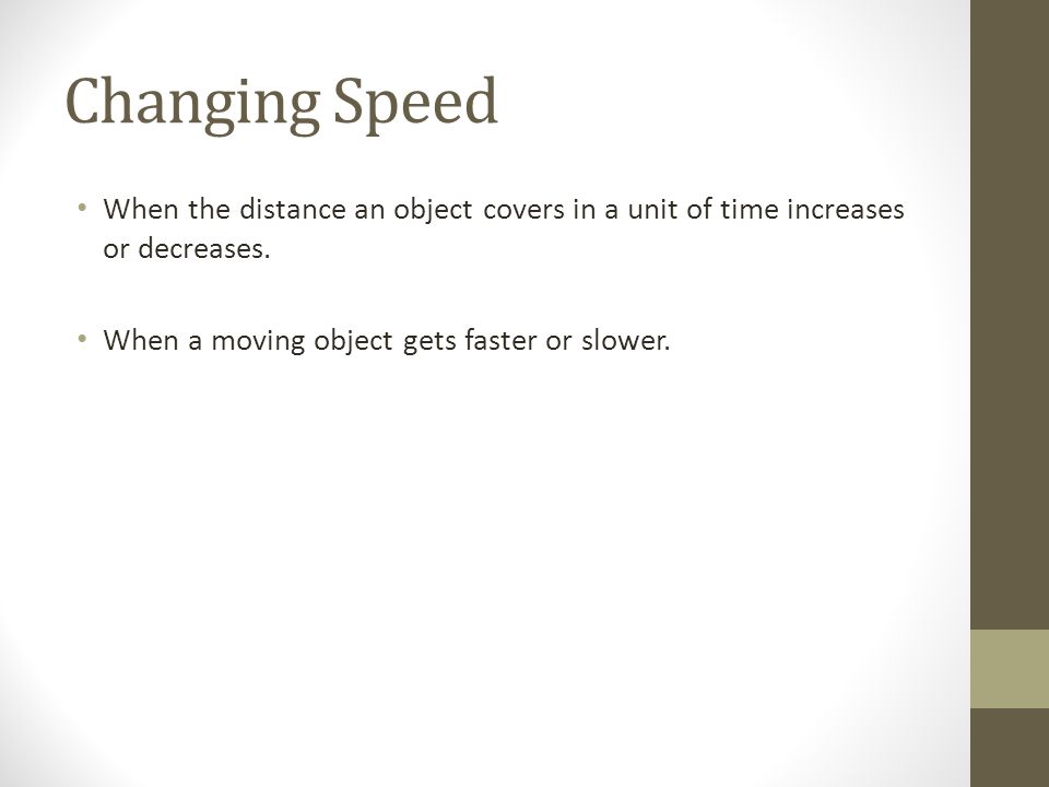 Changing Speed When the distance an object covers in a unit of time increases or decreases.