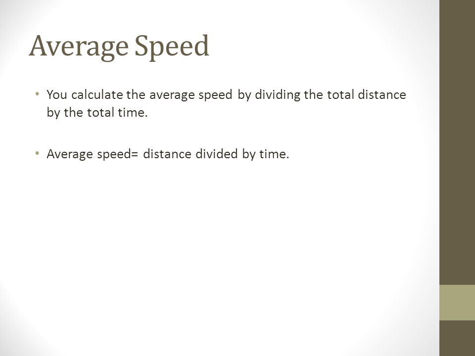 Average Speed You calculate the average speed by dividing the total distance by the total time.