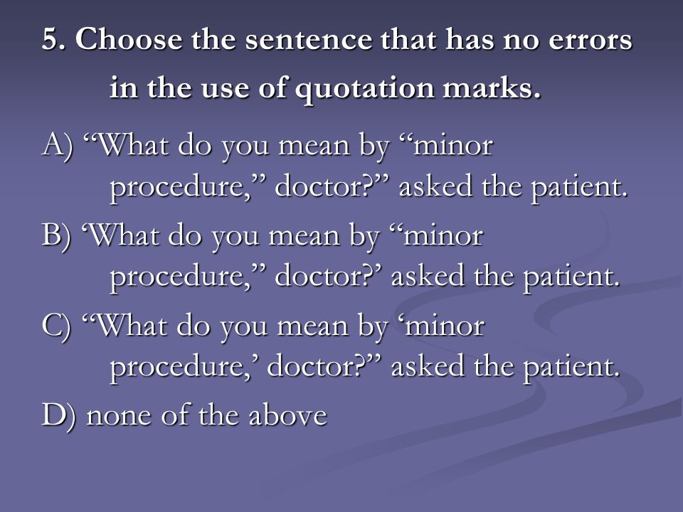 5. Choose the sentence that has no errors in the use of quotation marks.