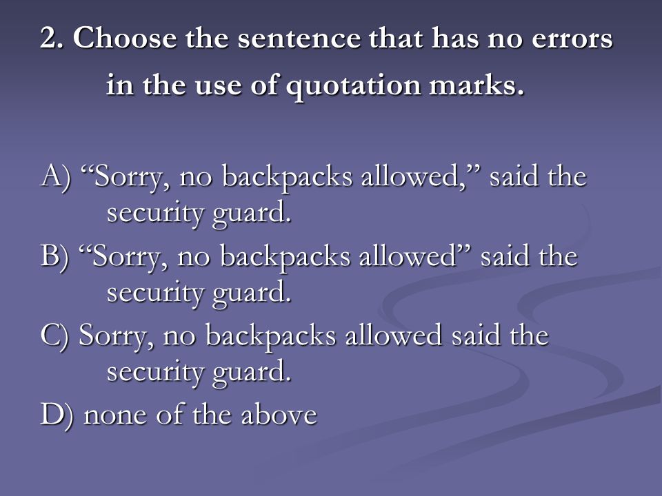 2. Choose the sentence that has no errors in the use of quotation marks.