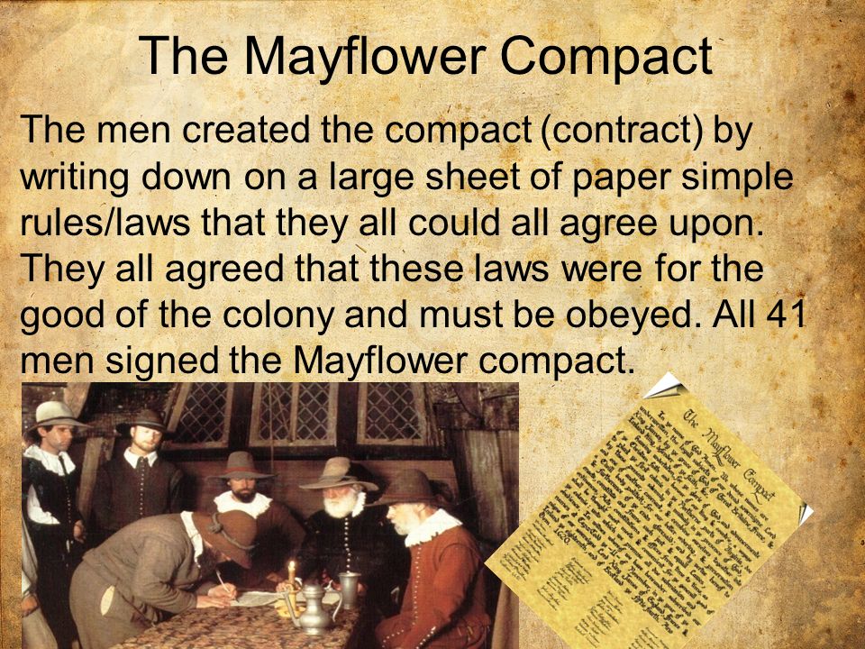 The Mayflower Compact Since the Pilgrims knew they needed a way to keep order and create laws the men aboard the ship developed what has become known as the Mayflower Compact.
