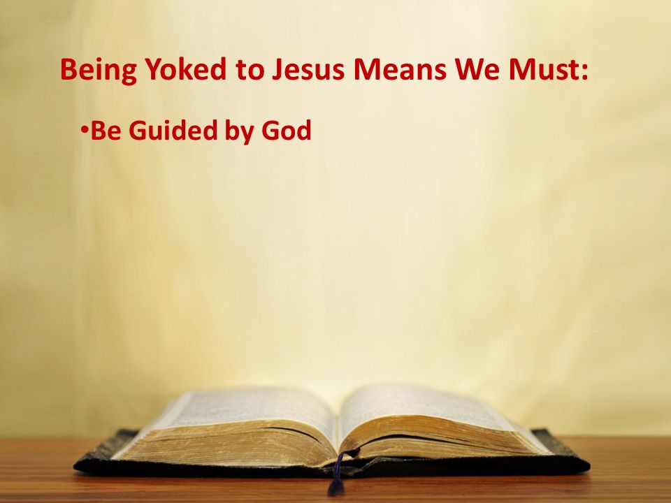 Being Yoked to Jesus Means We Must: Be Guided by God
