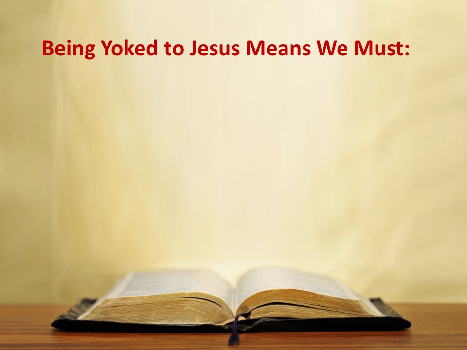 Being Yoked to Jesus Means We Must: