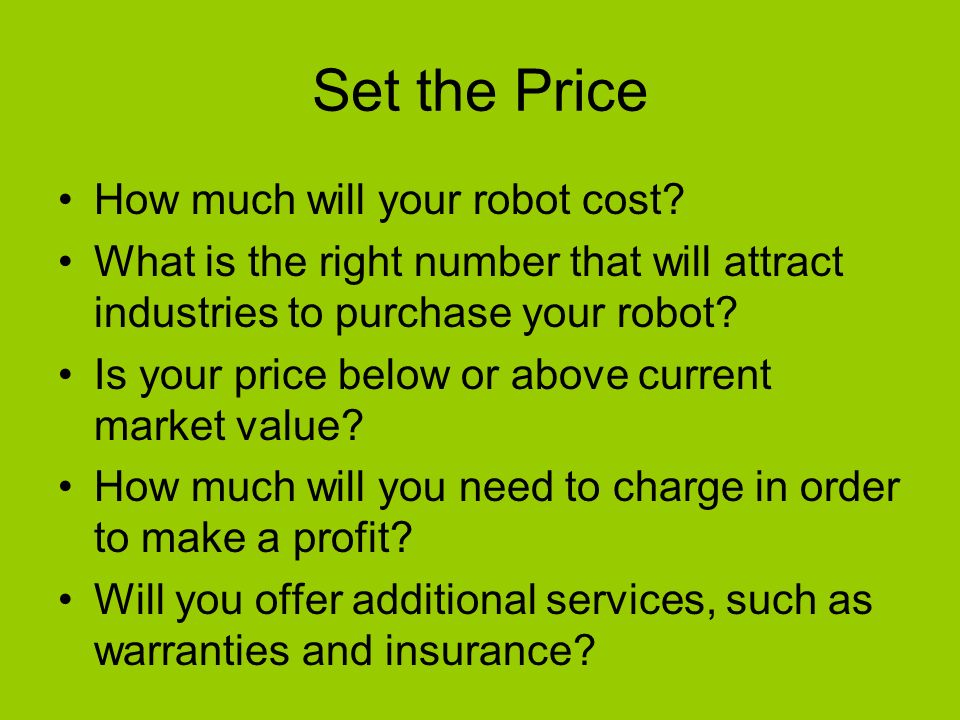 Set the Price How much will your robot cost.