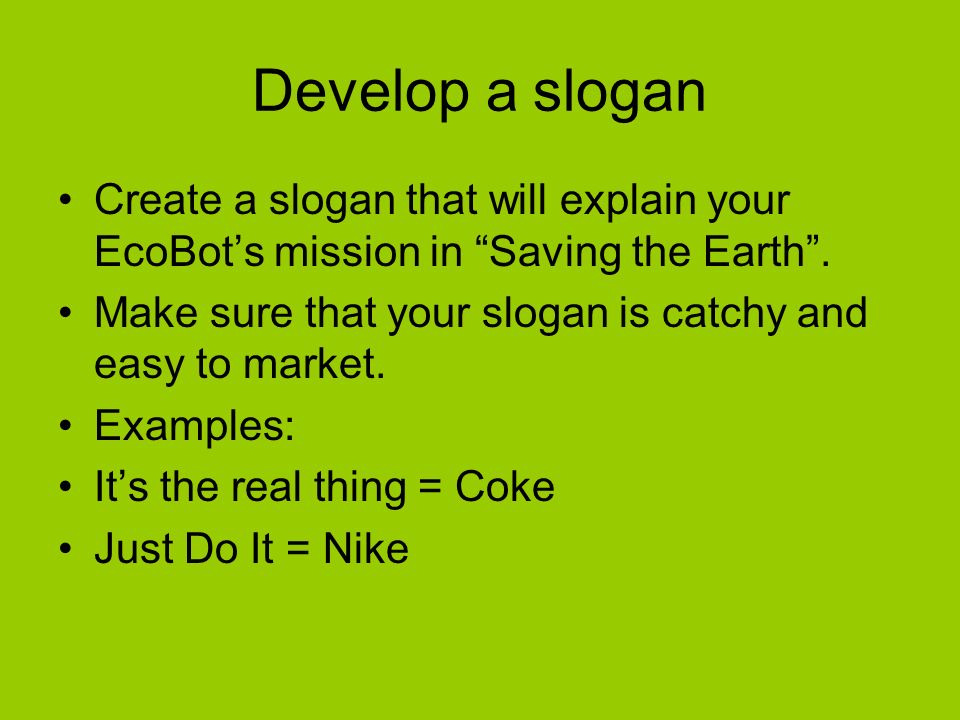Develop a slogan Create a slogan that will explain your EcoBot’s mission in Saving the Earth .