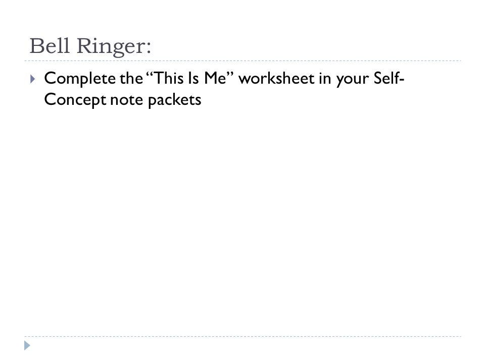 Bell Ringer:  Complete the This Is Me worksheet in your Self- Concept note packets