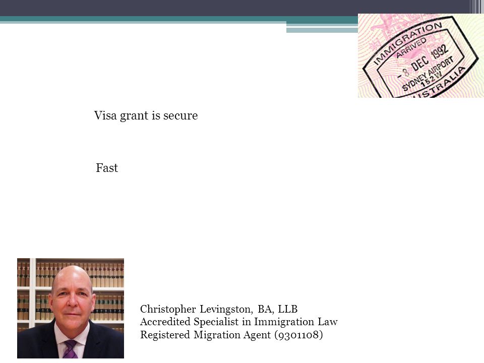 Christopher Levingston, BA, LLB Accredited Specialist in Immigration Law Registered Migration Agent ( ) Visa grant is secure Fast