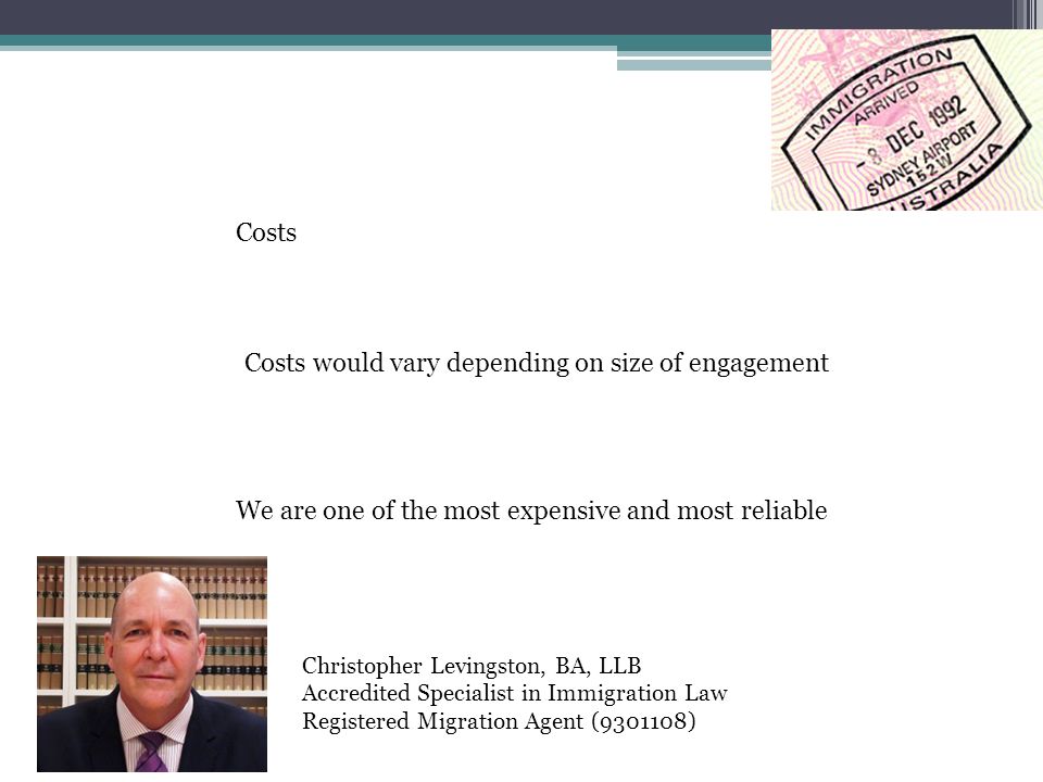 Christopher Levingston, BA, LLB Accredited Specialist in Immigration Law Registered Migration Agent ( ) Costs We are one of the most expensive and most reliable Costs would vary depending on size of engagement