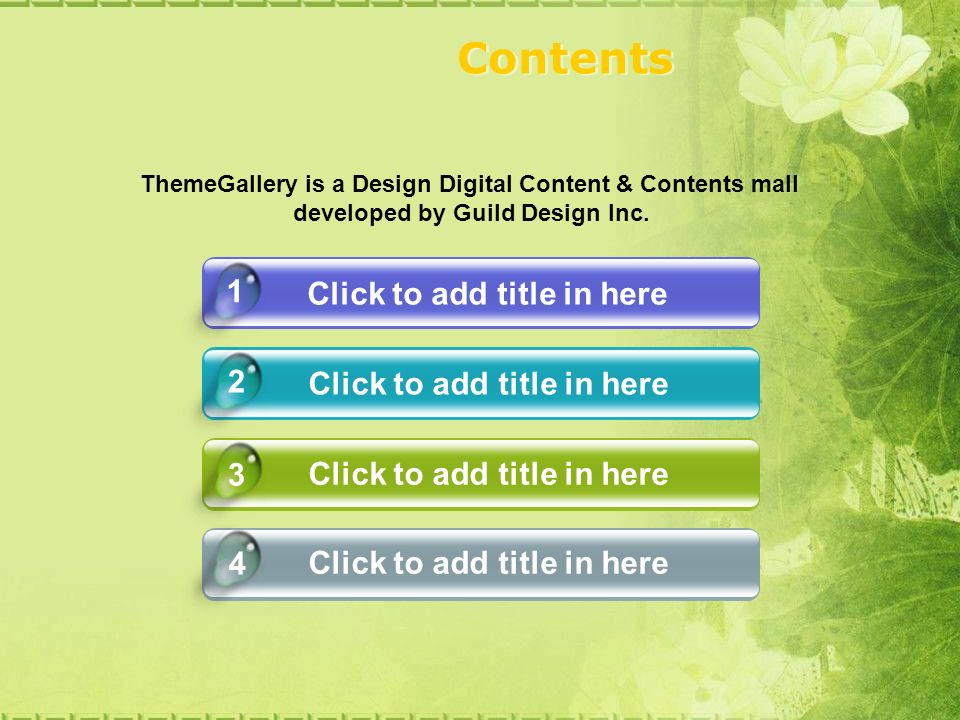 Contents Click to add title in here ThemeGallery is a Design Digital Content & Contents mall developed by Guild Design Inc.