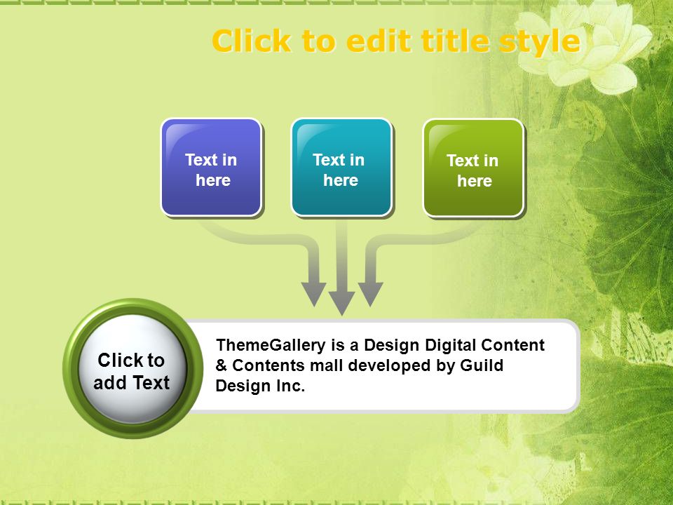 Click to edit title style Text in here Text in here Text in here ThemeGallery is a Design Digital Content & Contents mall developed by Guild Design Inc.