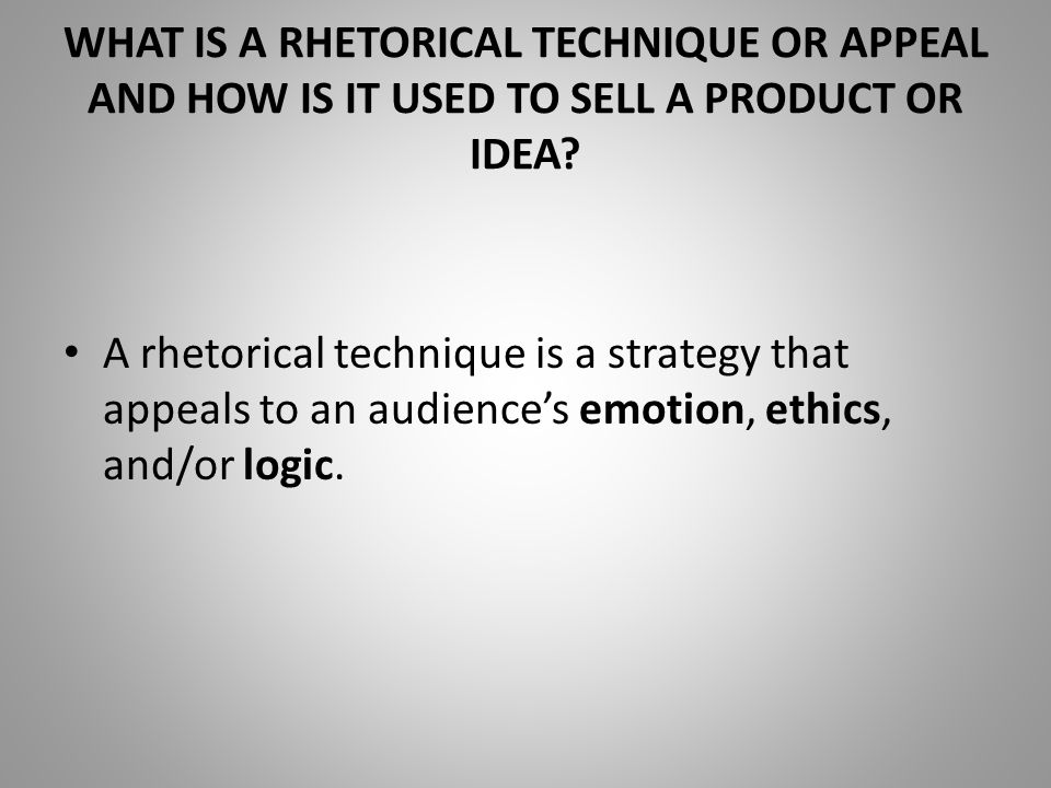 WHAT IS A RHETORICAL TECHNIQUE OR APPEAL AND HOW IS IT USED TO SELL A PRODUCT OR IDEA.
