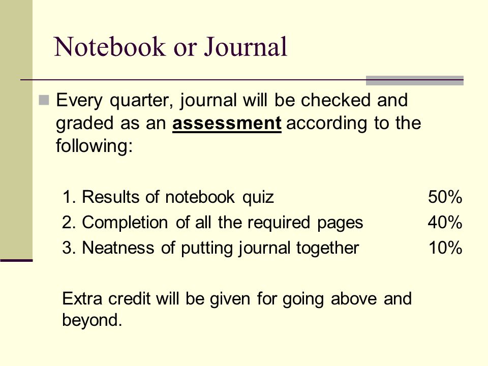 Notebook or Journal Every quarter, journal will be checked and graded as an assessment according to the following: 1.