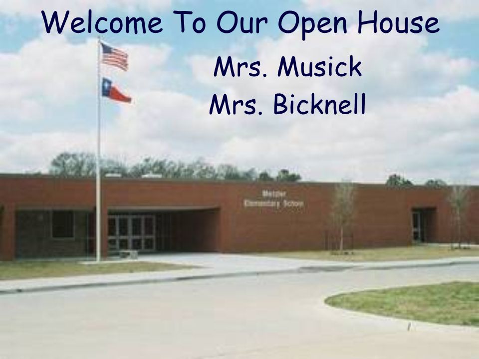 Welcome To Our Open House Mrs. Musick Mrs. Bicknell