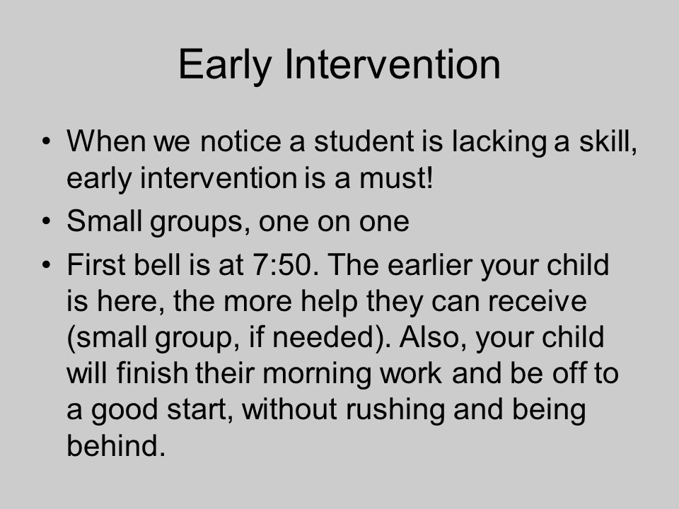 Early Intervention When we notice a student is lacking a skill, early intervention is a must.