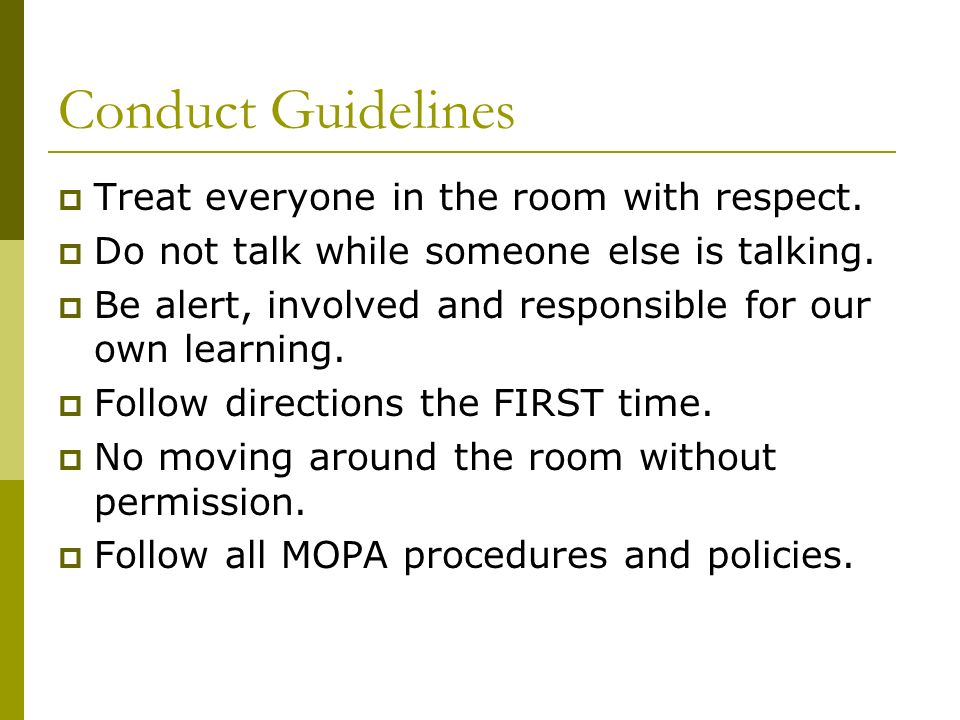 Conduct Guidelines  Treat everyone in the room with respect.