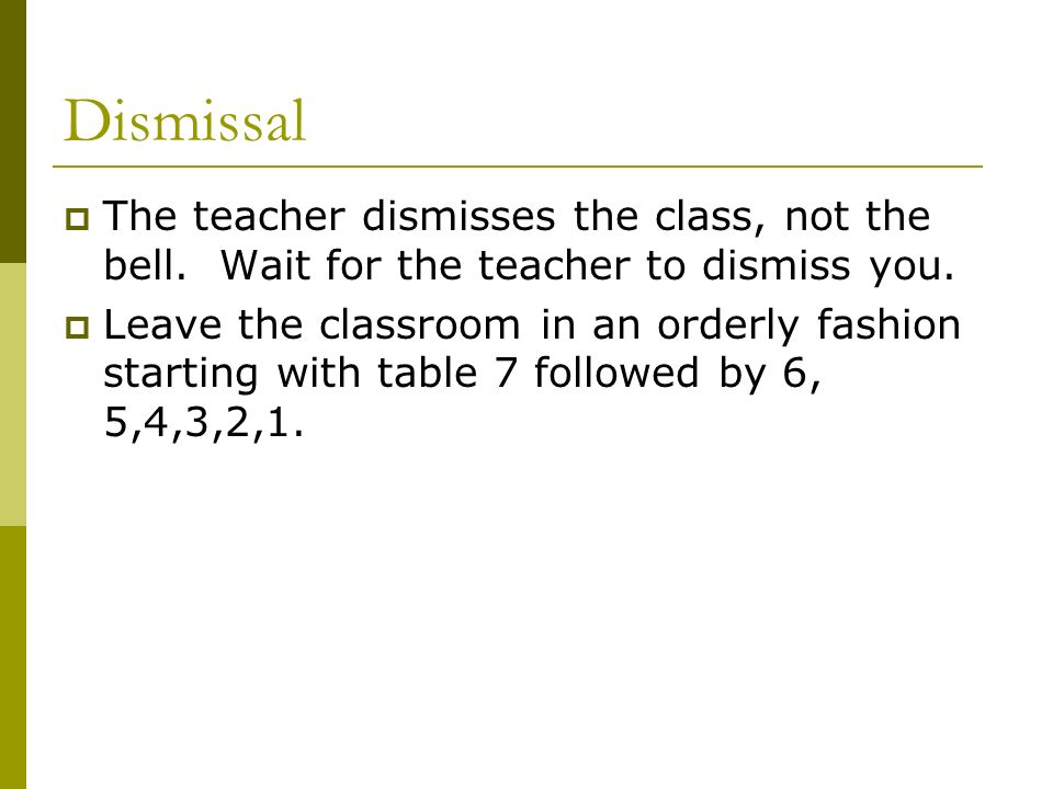Dismissal  The teacher dismisses the class, not the bell.