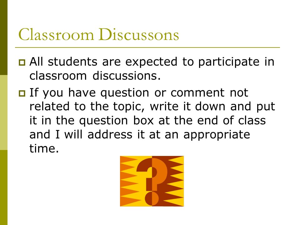 Classroom Discussons  All students are expected to participate in classroom discussions.