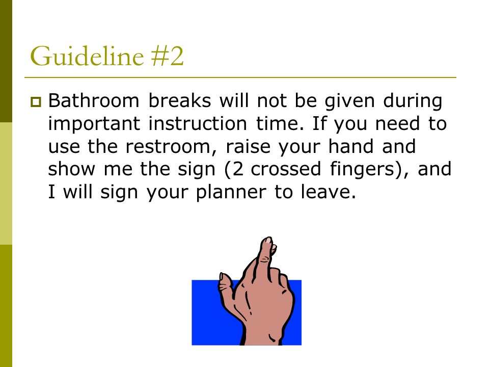Guideline #2  Bathroom breaks will not be given during important instruction time.