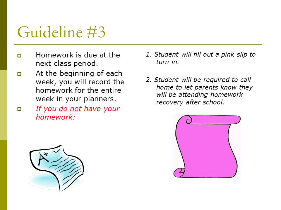 Guideline #3  Homework is due at the next class period.
