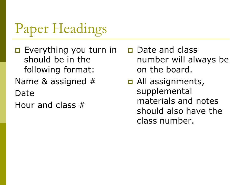 Paper Headings  Everything you turn in should be in the following format: Name & assigned # Date Hour and class #  Date and class number will always be on the board.