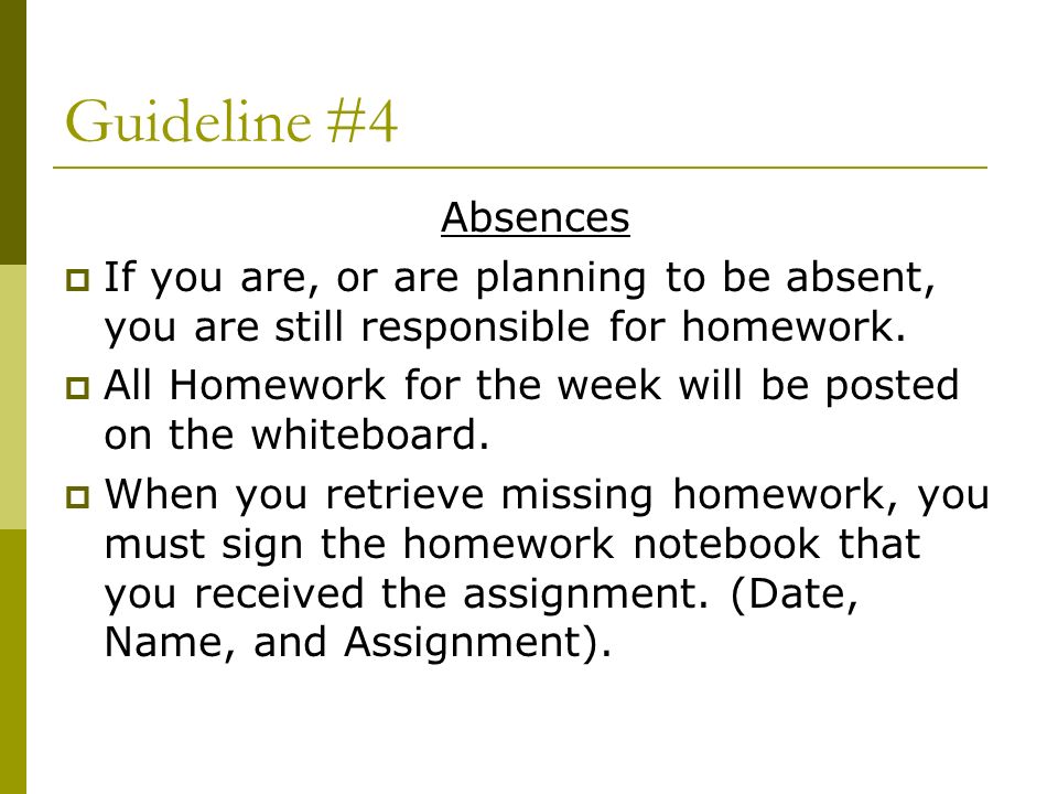 Guideline #4 Absences  If you are, or are planning to be absent, you are still responsible for homework.