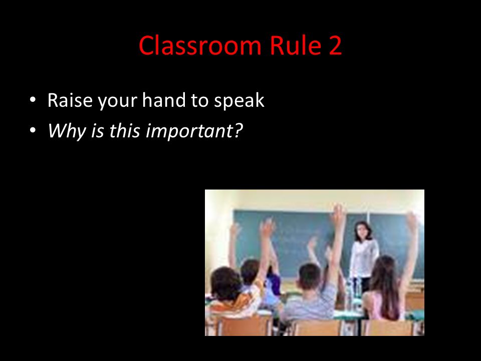Classroom Rule 2 Raise your hand to speak Why is this important