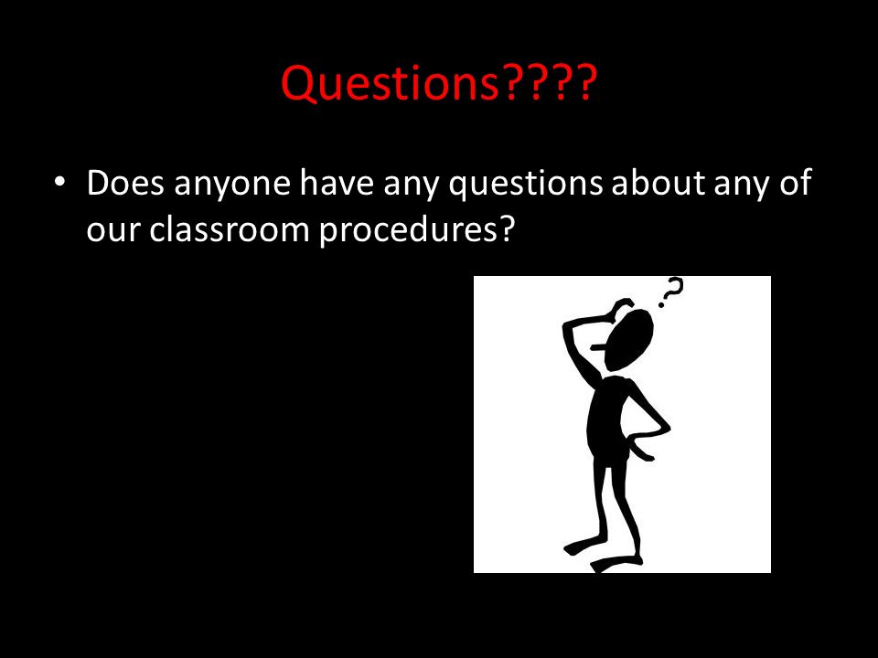 Questions Does anyone have any questions about any of our classroom procedures