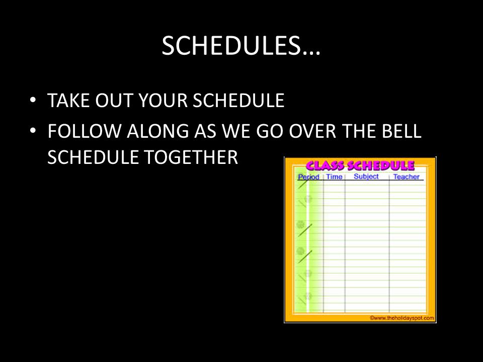 SCHEDULES… TAKE OUT YOUR SCHEDULE FOLLOW ALONG AS WE GO OVER THE BELL SCHEDULE TOGETHER