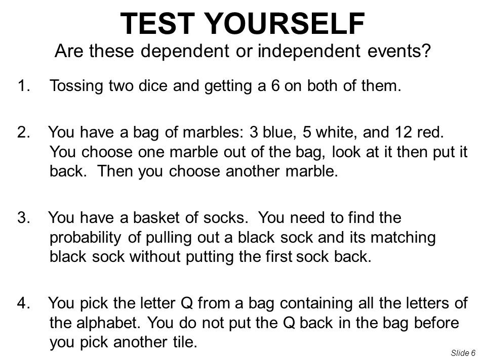 TEST YOURSELF Are these dependent or independent events.