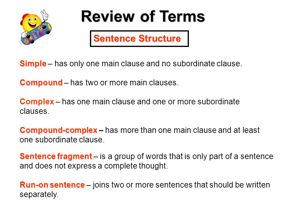 Review of Terms Sentence Structure Simple Simple – has only one main clause and no subordinate clause.