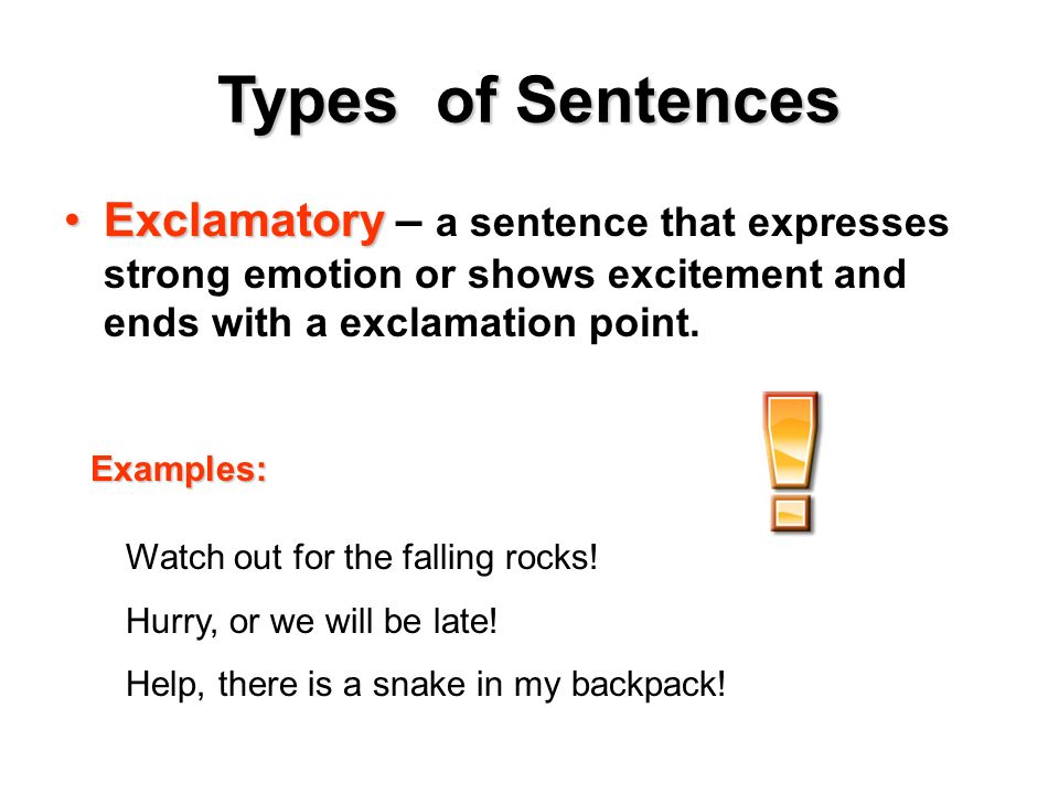 Types of Sentences ExclamatoryExclamatory – a sentence that expresses strong emotion or shows excitement and ends with a exclamation point.