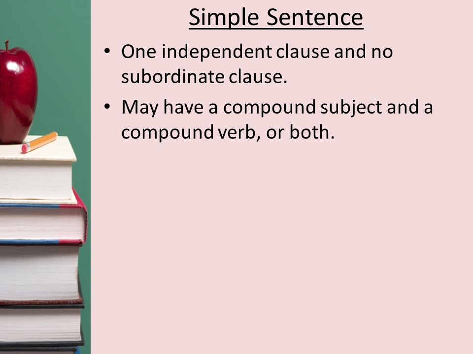 Simple Sentence One independent clause and no subordinate clause.