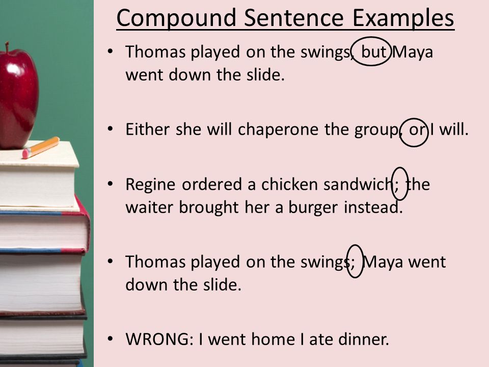 Compound Sentence Examples Thomas played on the swings, but Maya went down the slide.