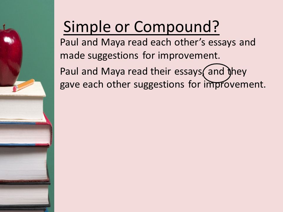 Simple or Compound. Paul and Maya read each other’s essays and made suggestions for improvement.