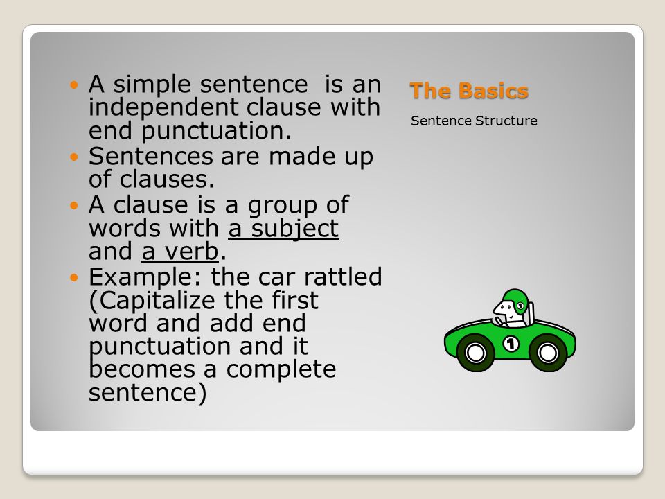 The Basics Sentence Structure A simple sentence is an independent clause with end punctuation.
