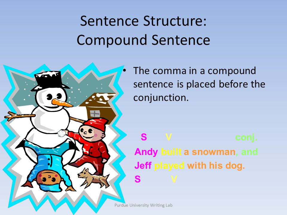Purdue University Writing Lab Sentence Structure: Compound Sentence The comma in a compound sentence is placed before the conjunction.