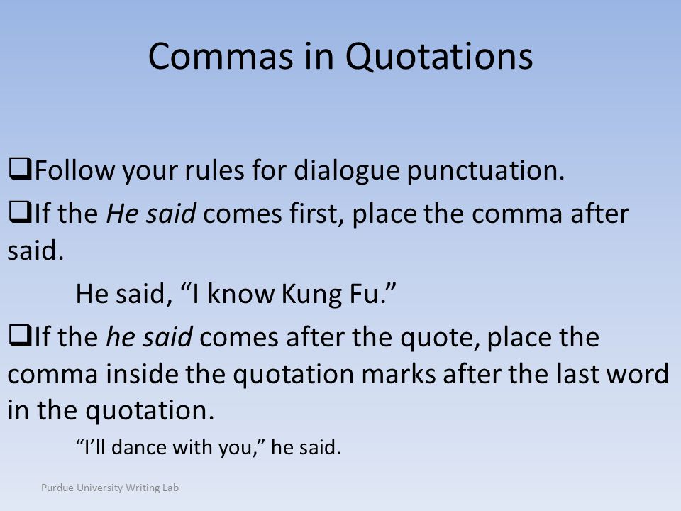 Commas in Quotations  Follow your rules for dialogue punctuation.
