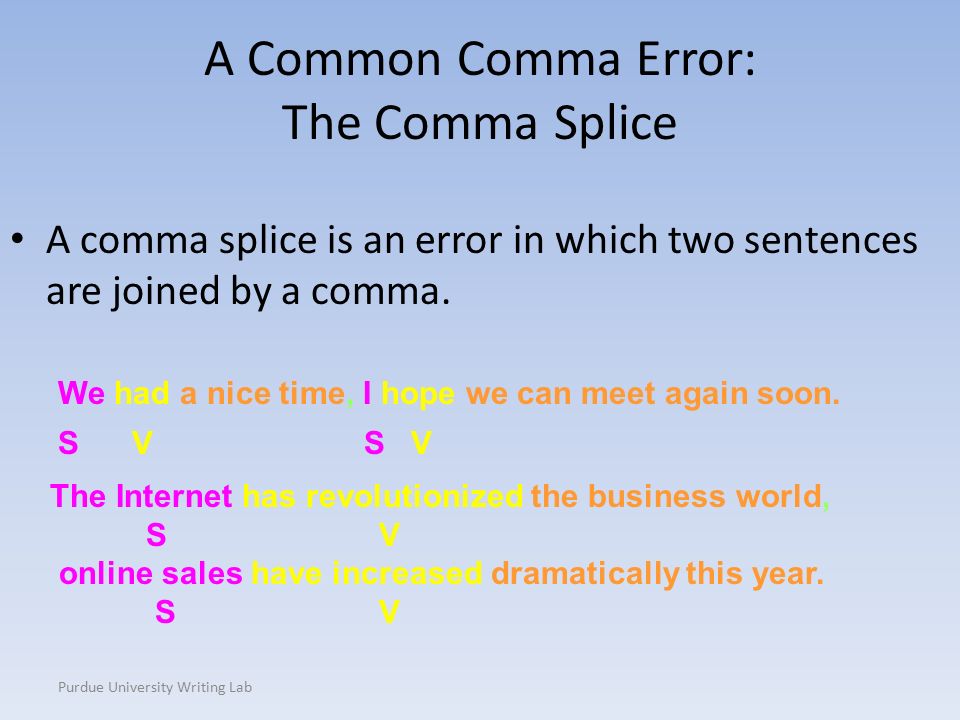 A Common Comma Error: The Comma Splice A comma splice is an error in which two sentences are joined by a comma.