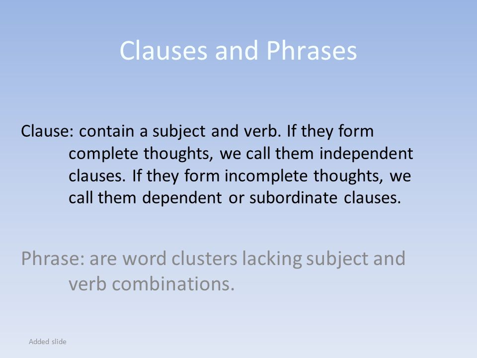 Clause: contain a subject and verb.
