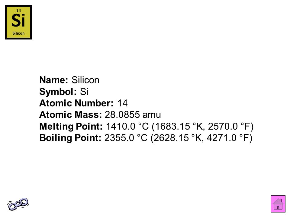 Name: Silicon Symbol: Si Atomic Number: 14 Atomic Mass: amu Melting Point: °C ( °K, °F) Boiling Point: °C ( °K, °F)
