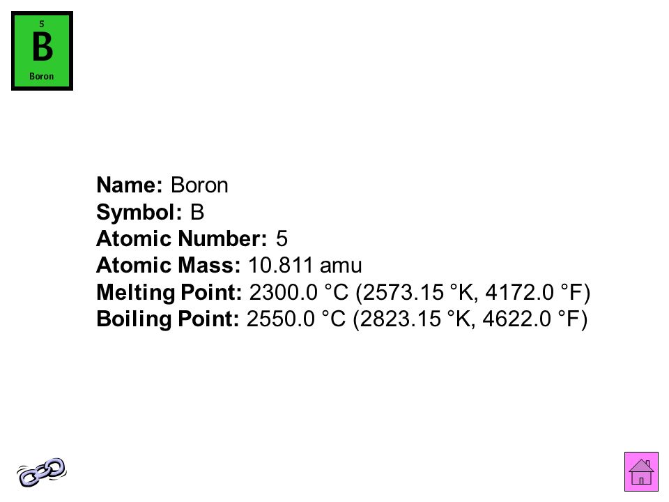 Name: Boron Symbol: B Atomic Number: 5 Atomic Mass: amu Melting Point: °C ( °K, °F) Boiling Point: °C ( °K, °F)