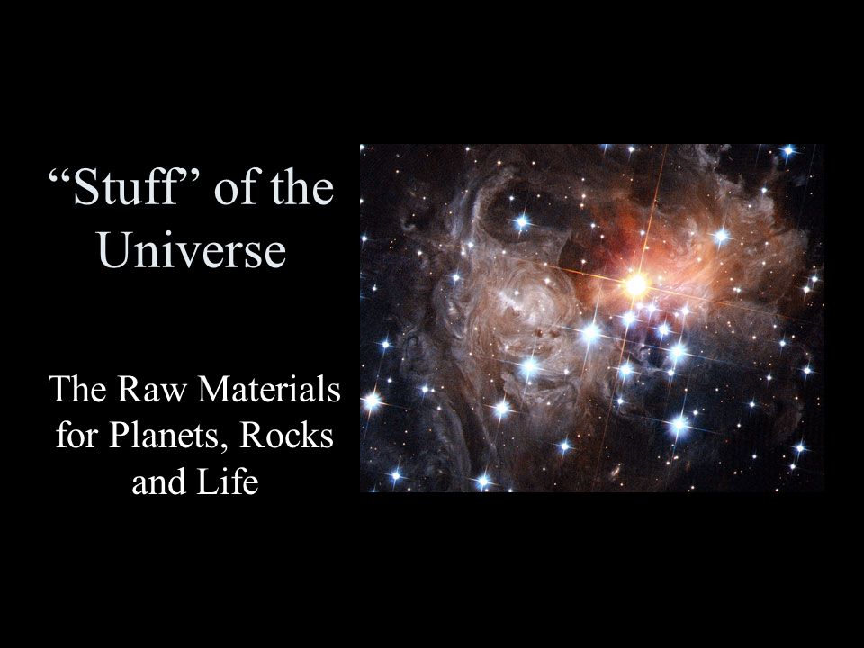 Stuff of the Universe The Raw Materials for Planets, Rocks and Life