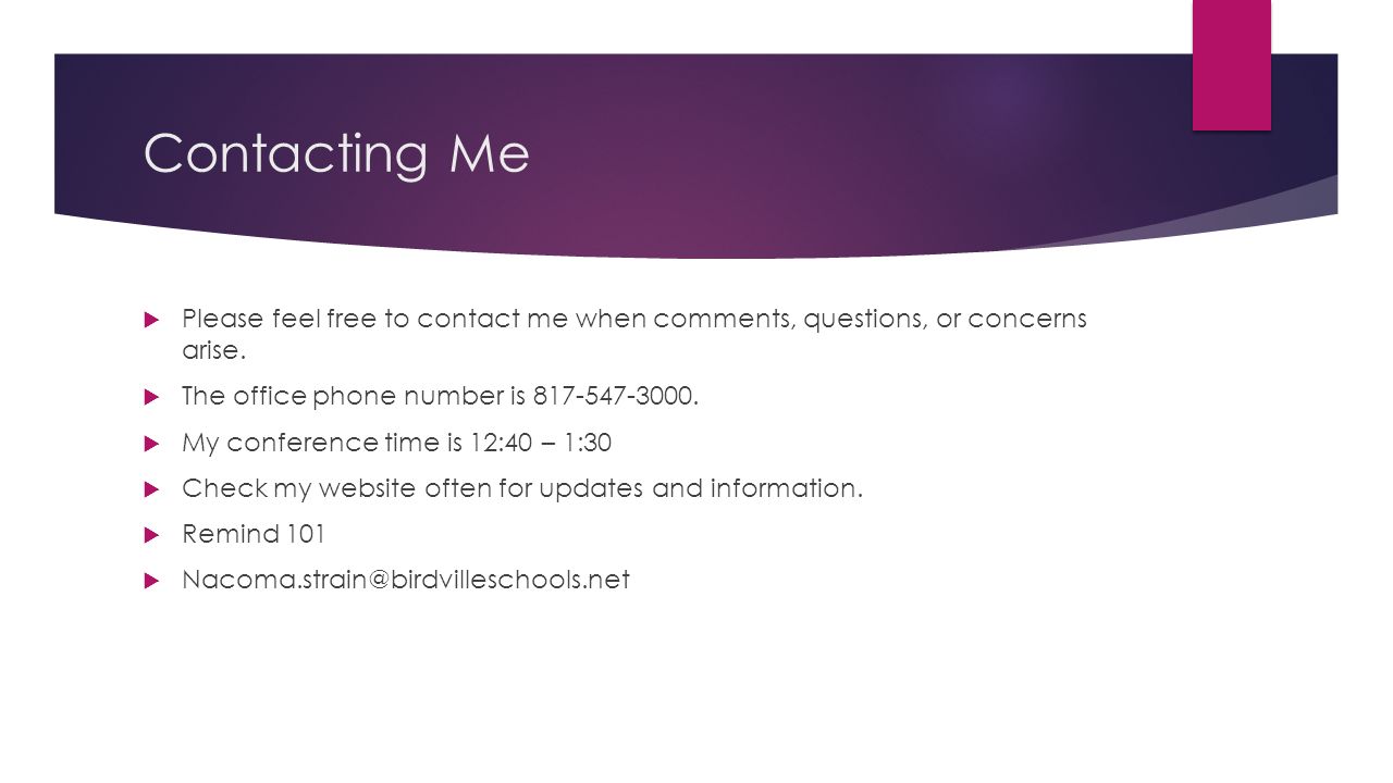 Contacting Me  Please feel free to contact me when comments, questions, or concerns arise.