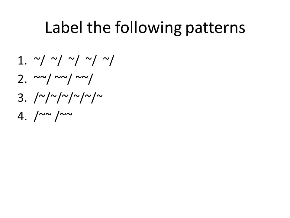 Label the following patterns 1.~/ ~/ ~/ ~/ ~/ 2.~~/ ~~/ ~~/ 3./~/~/~/~/~/~ 4./~~ /~~