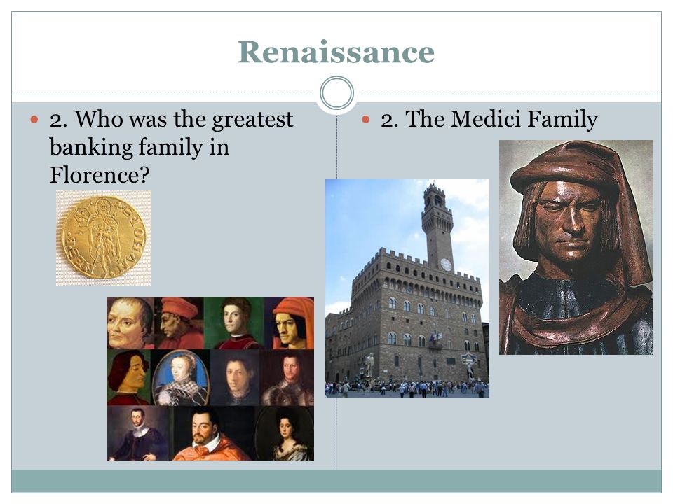 Renaissance 2. Who was the greatest banking family in Florence 2. The Medici Family