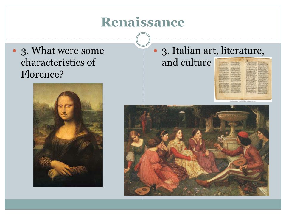 Renaissance 3. What were some characteristics of Florence 3. Italian art, literature, and culture