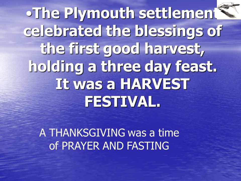 The Plymouth settlement celebrated the blessings of the first good harvest, holding a three day feast.