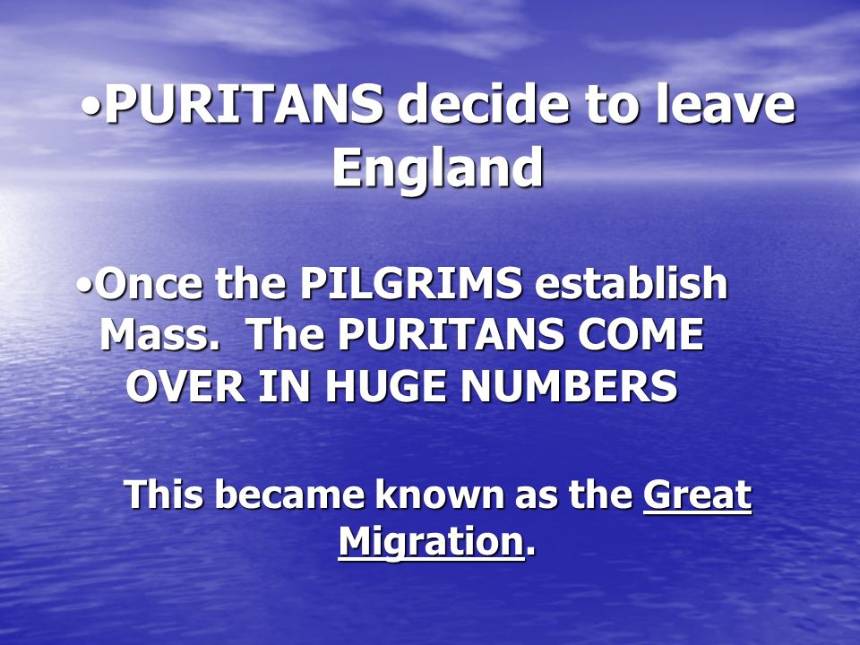 PURITANS decide to leave EnglandPURITANS decide to leave England Once the PILGRIMS establish Mass.