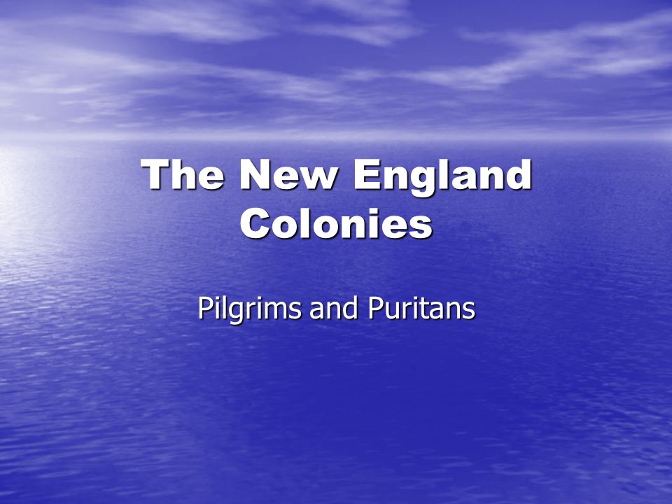 The New England Colonies Pilgrims and Puritans